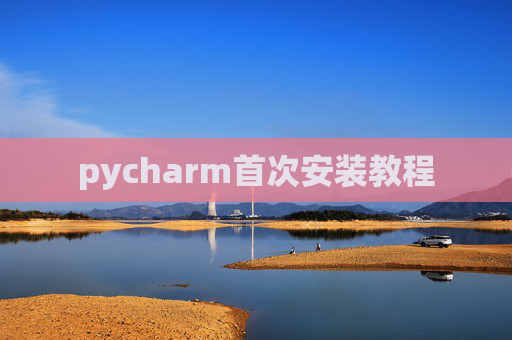pycharm首次安装教程 pycharm首次安装教程