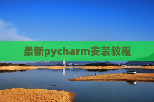 最新pycharm安装教程 最新pycharm安装教程
